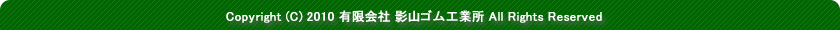 Copyright (C) 2010 有限会社 影山ゴム工業所 All Rights Reserved